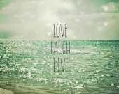 Love Laugh Live . seascape . quote . beach photography . aqua turquoise teal . dreamy photo . ocean sea shore . spa decor . beach house art