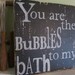 You Are the Bubbles To My Bath Wooden 11x11 Rustic White and Black Handpainted Word Art Sign