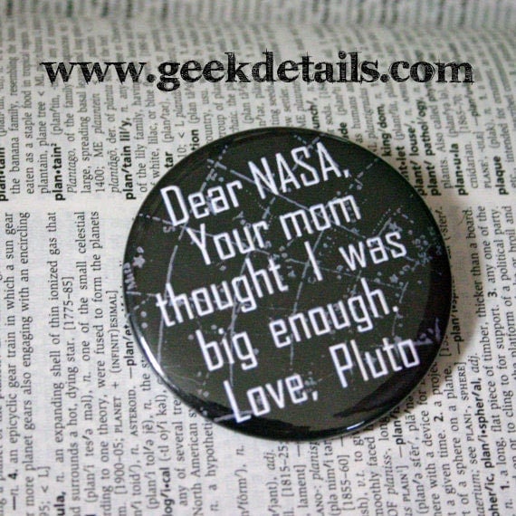 Dear NASA your mom thought I was big enough Love Pluto Black Pinback Button