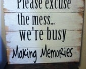 Please excuse the mess we're Busy Making Memories sign