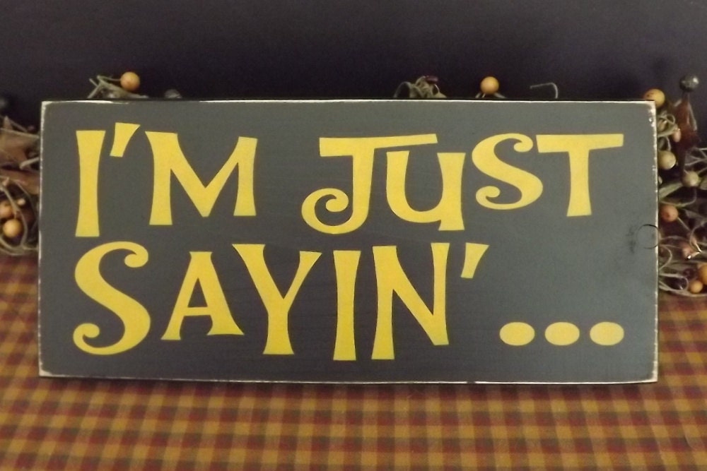 I'm Just Sayin.... primitive wood sign
