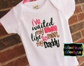 I've Waited My Whole Life to Meet my Daddy - Military Boutique Shirt or Onesie for Baby or Toddler Girls