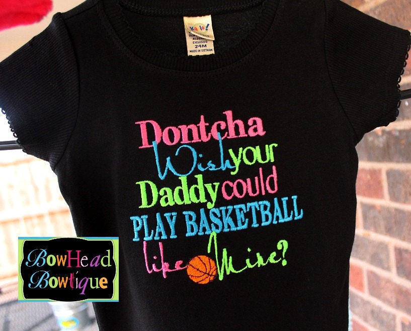 Dontcha wish your Daddy could play Basketball like mine - Black Fitted Style shirt, Onesie, or Tank Top for Girls