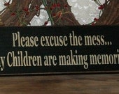 Please excuse the mess my Children are making memories - Primitive Country Painted Wood Sign, Wall Decor