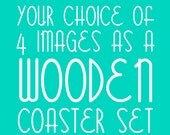 Handmade Choose Your Own Images 4 Set of Wooden Coasters
