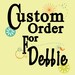 Custom Order for Debbie