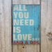 Wooden sign all you need is love and a dog