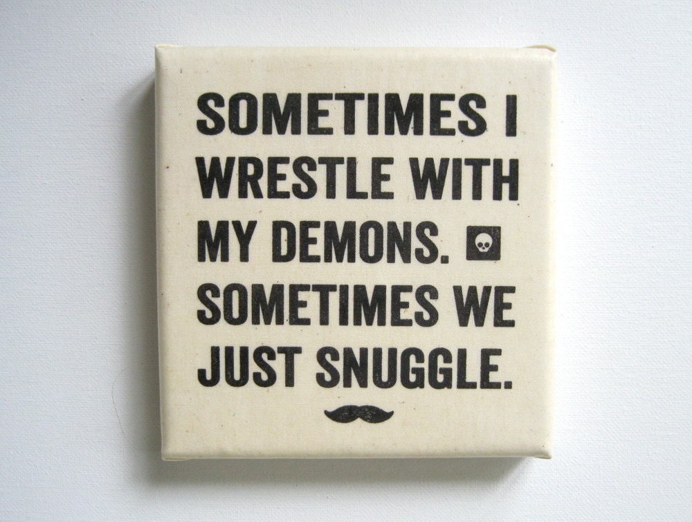 Sometimes I Wrestle With My Demons Sometimes We Just Snuggle Art Print