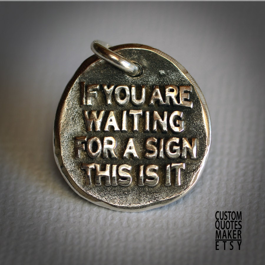 waiting for a sign.. (123) Inspirational Custom Quotes on Solid Pure Silver Pendant, Personalized Necklace, Cell Phone Charm
