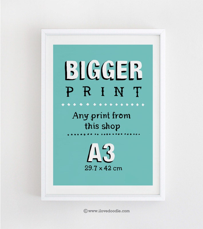 Bigger size - A3(29.7 x 42cm) - Any Print