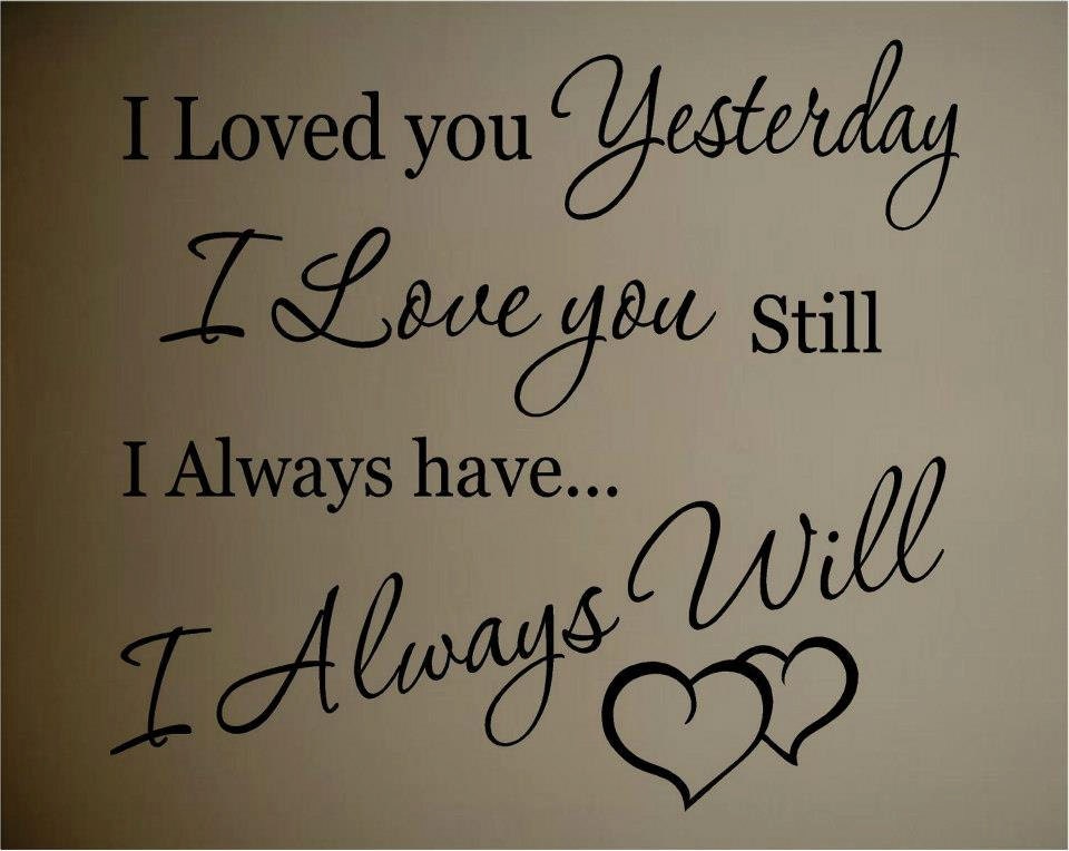 I loved you yesterday, I love you still... wall decal