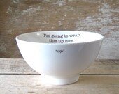 I'm Going to Wrap This Up Now Porcelain Cereal Bowl, Etsy Forums Bowl, Recycled, Dishwasher safe, Ready To Ship - SecondChanceCeramics