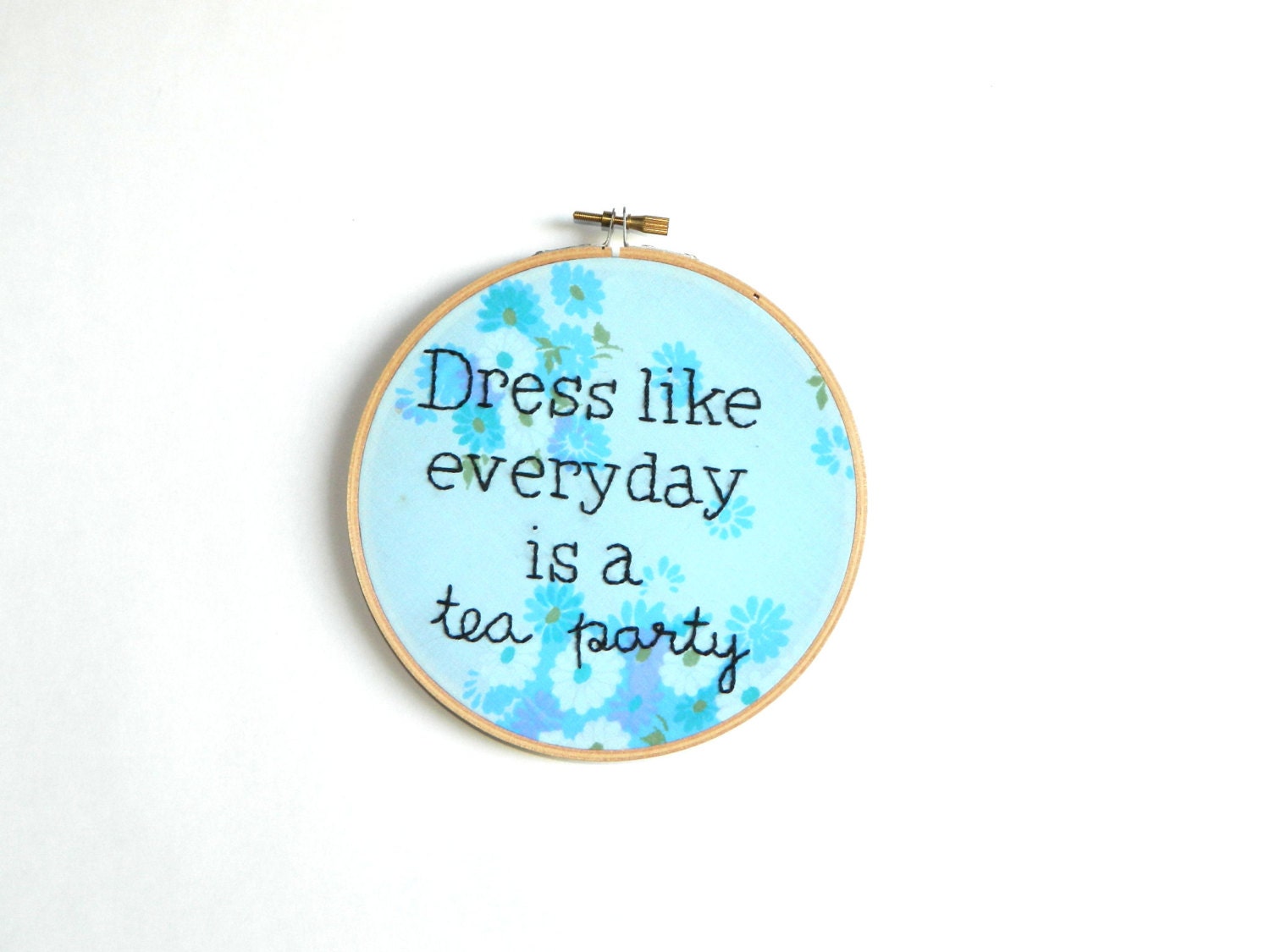 Dress like everyday is a tea party embroidery hoop wall art