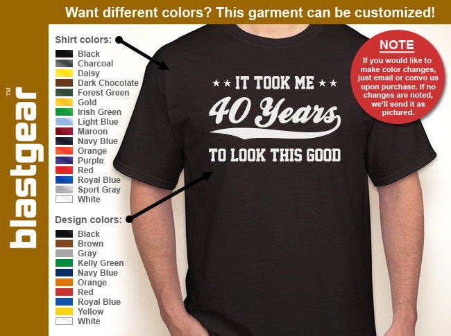 It Took Me 40 Years To Look This Good funny 40th Birthday T-shirt -- Any color/Any size choice - Adult S through 5XL