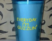 Everyday I'm guzzlin'