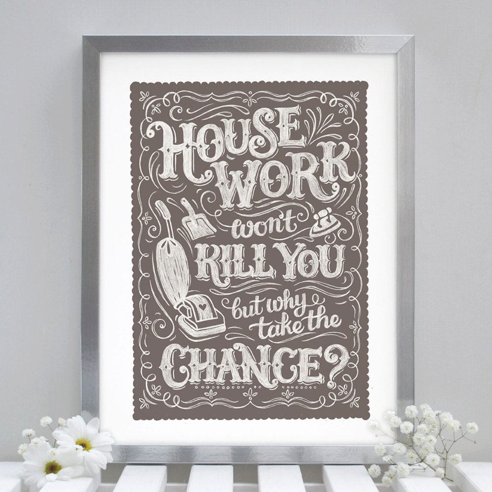House Work Won't Kill You But Why Take The Chance - Giclee Print