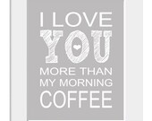 Love-Valentine-Anniversary-Wedding-Engagement-Inspirational-Typography Print-Quote Print-Customizable-I Love You More Than My Morning Coffee
