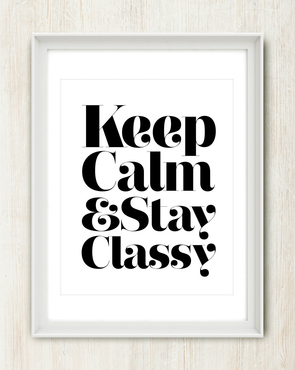 Keep Calm and Stay Classy - Inspiring quote print in 8x10 on A4 (in Black and White)