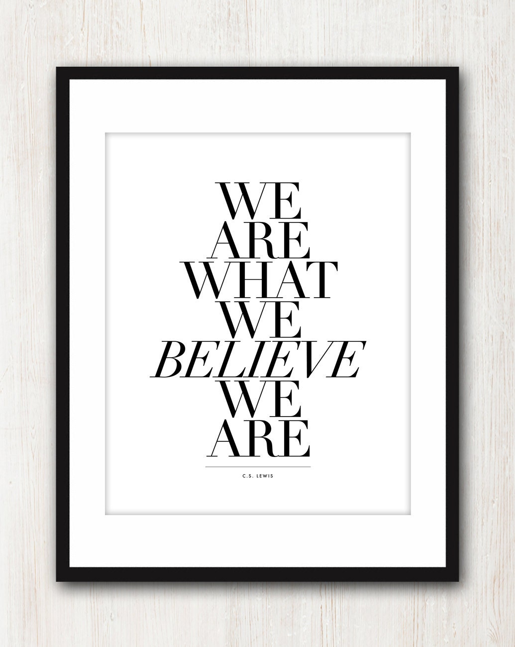 We Are What We Believe - Inspiring quote unframed print in 8x10 on A4 (in Classic Black & White)
