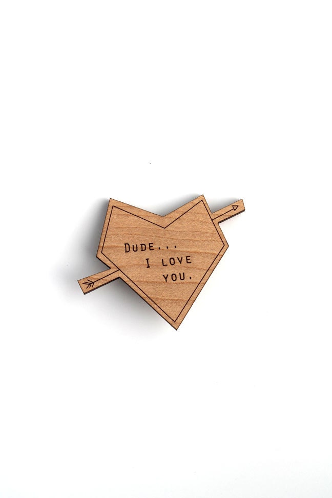 Dude, I Love You Wooden Pin - Laser Cut Playful, Fun Wooden Heart & Arrow Pin