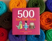 500 Fun Little Toys - Craft Book - Knit - Crochet - Sewn - Needle Felt - Patterns
