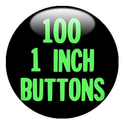 100 CUSTOM 1 inch PINBACK BUTTONS