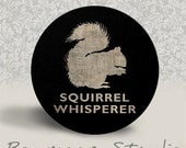 Squirrel Whisperer - PINBACK BUTTON - 1.25 inch round