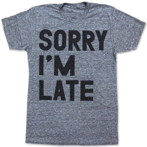 Sorry I'm Late unisex tee