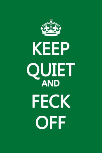 Keep Quiet and Feck Off Poster Print 8x12 Keep Calm and Carry On Spoof
