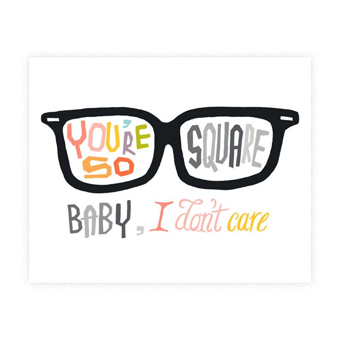 You're So Square, Baby I Don't Care fine art print, 8 x 10