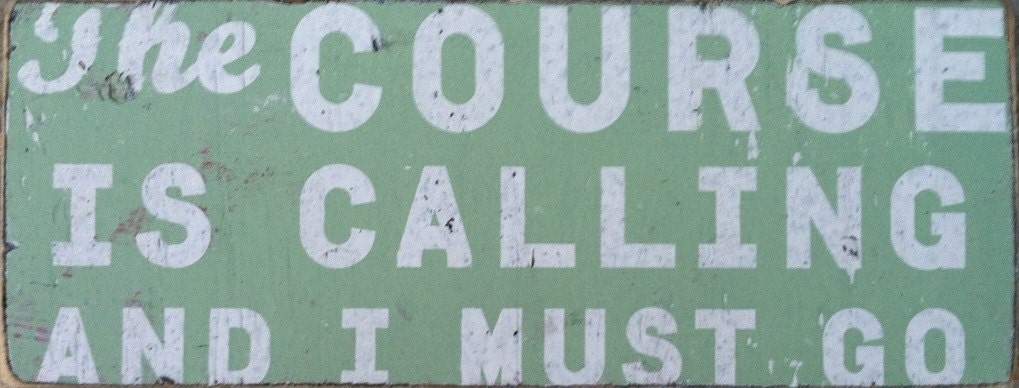 The Course is Calling and I Must Go Rustic Sign - 4x7