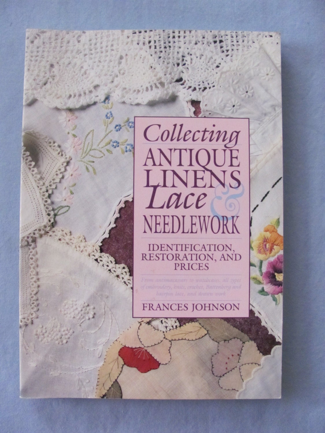 Collecting Antique Linens, Lace and Needlework, Identification, Restoration, and Prices Frances Johnson