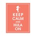 Keep Calm and HULA ON - 8x10 Art Print (featured in Coral Rose) Buy 3 get 1 FREE  Keep Calm Art Keep Calm Poster