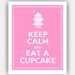 Keep Calm and EAT A CUPCAKE Print 8x10 (Bubblegum Featured--56 colors to choose from)