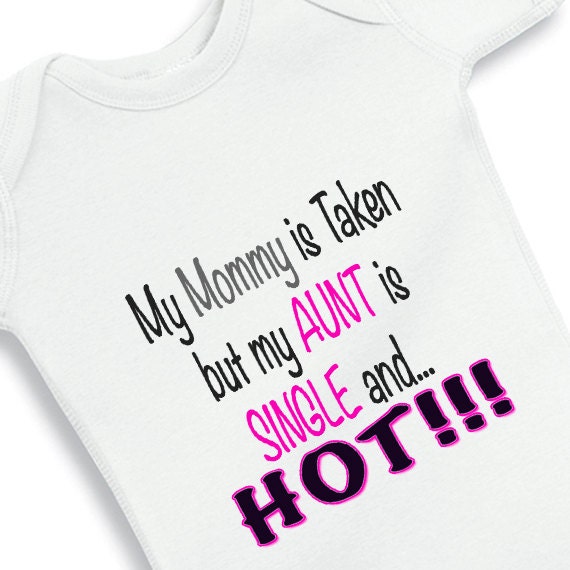 My Mommy is taken but my Aunt is single and Hot personalized baby onesie for girls