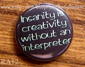 Badge or Magnet - RA12 - Insanity is Creativity without an Interpreter - 1" Inch Pinback Button Badge or Fridge Magnet