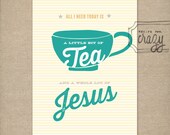 a little bit of tea and a whole lot of jesus - 5x7 Print