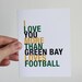 Green Bay Card, I Love You More Than Green Bay Loves Football, A2