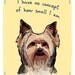 Yorkshire Terrier 5x7 Print of Original Painting with phrase