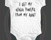 I get my ninja powers from my Aunt - funny saying printed on Infant Baby Onesie, Infant Tee, Toddler T-Shirts