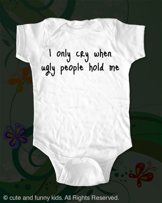 i only cry when ugly people hold me Onesie - funny saying printed on Infant Baby Onesie