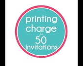 Printing Charge for 50 Invitations - Includes Envelopes - YOUR CHOICE of Invitation