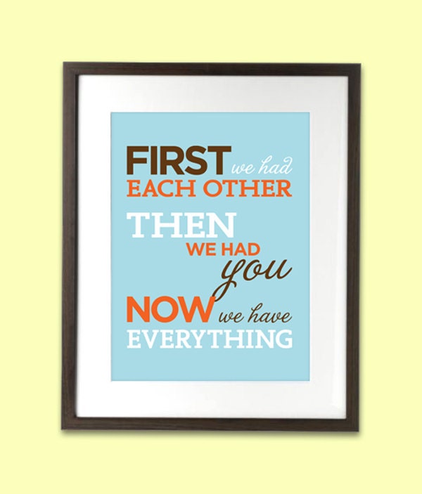 First We Had Each Other, Then We Had You, Now We Have Everything - quote art - 8 x 10 - typography - customized baby / family art