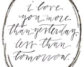 8" x 10"  "i love you more than yesterday, less than tomorrow" art print