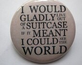 I would gladly live out of a suitcase if it meant I could travel the world Pinback Button