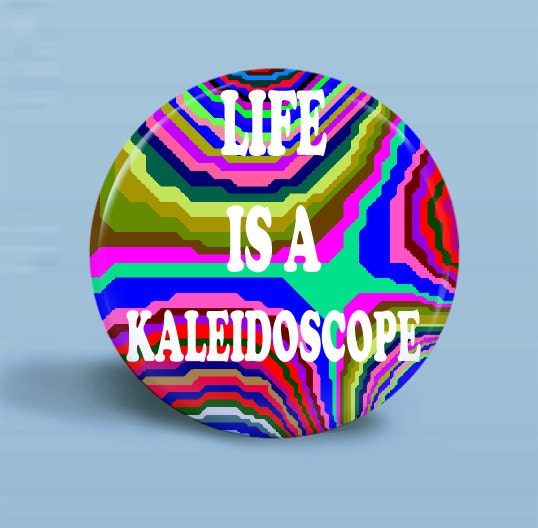 BUTTON Life Is A Kaleidoscope  Magnet Or Pinback 1.25 Inch Round OOAK Original Design