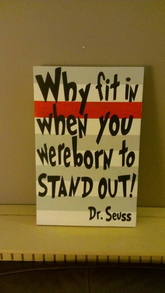 Dr. Seuss says Why Fit In When You Were Born To Stand Out