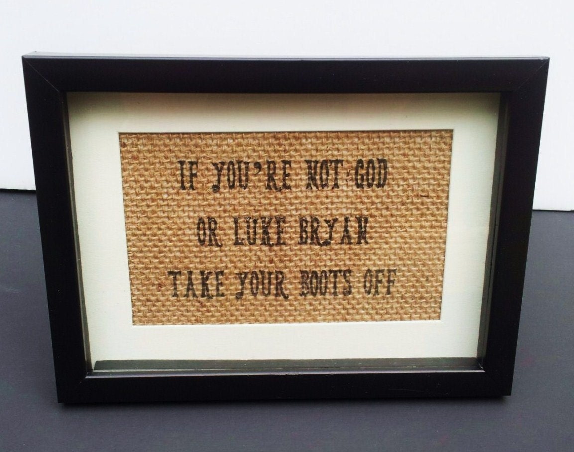 Rustic Country Home or Wall Decor - Burlap Print - If You're Not God or Luke Bryan Take Your Boots Off