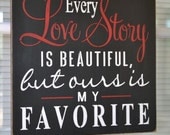 Every Love Story Is Beautiful Ours Is My Favorite, 11.25X11.25 Primitive Wood Sign, Wedding, Anniversary Gift, CUSTOM COLORS