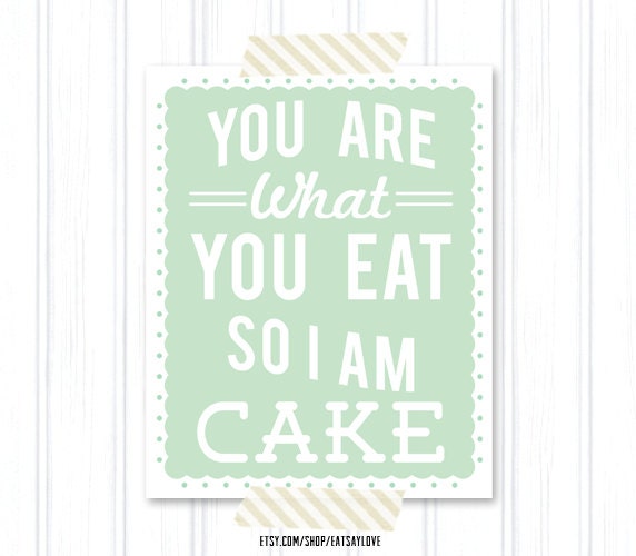 You are What You Eat so I am Cake - mint green kitchen typography art print